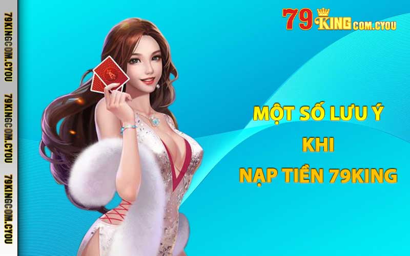 Một số lưu ý khi nạp tiền 79King